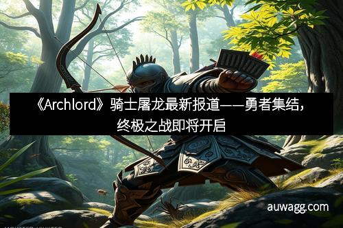 《Archlord》骑士屠龙最新报道——勇者集结，终极之战即将开启